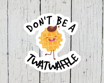 Don't be a twat waffle