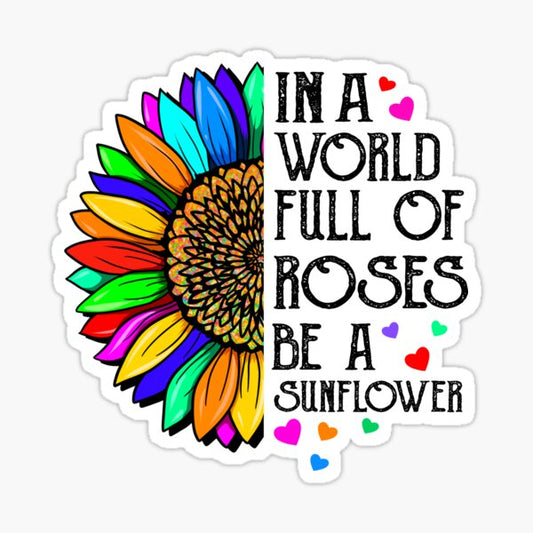 Sunflower In A World Full Of Roses